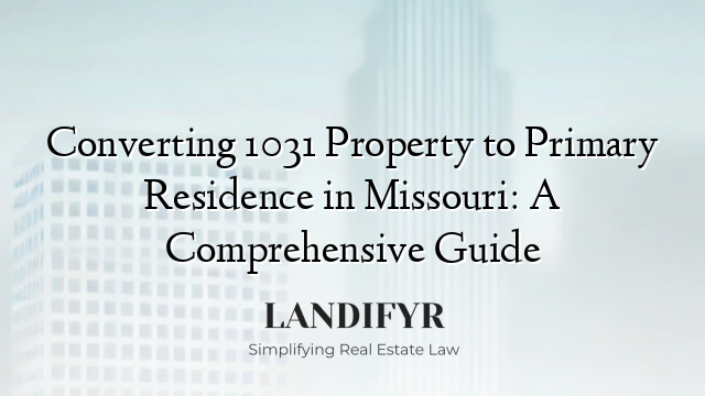 Converting 1031 Property to Primary Residence in Missouri: A Comprehensive Guide