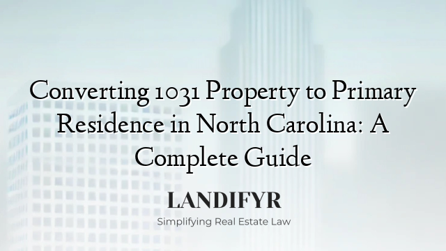 Converting 1031 Property to Primary Residence in North Carolina: A Complete Guide
