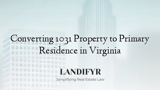 Converting 1031 Property to Primary Residence in Virginia