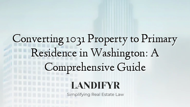 Converting 1031 Property to Primary Residence in Washington: A Comprehensive Guide