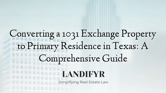 Converting a 1031 Exchange Property to Primary Residence in Texas: A Comprehensive Guide