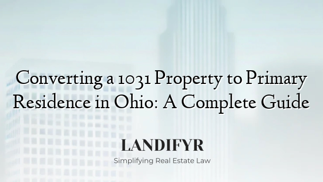 Converting a 1031 Property to Primary Residence in Ohio: A Complete Guide