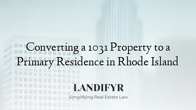 Converting a 1031 Property to a Primary Residence in Rhode Island