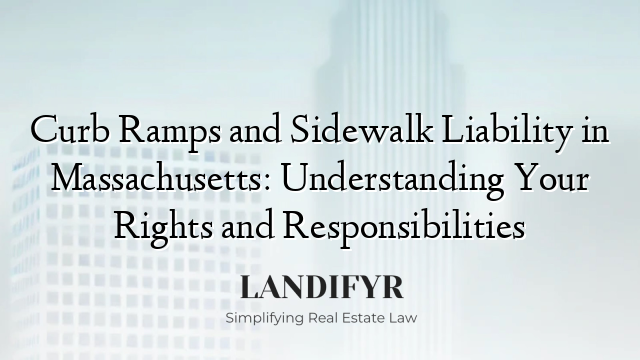 Curb Ramps and Sidewalk Liability in Massachusetts: Understanding Your Rights and Responsibilities