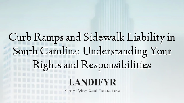 Curb Ramps and Sidewalk Liability in South Carolina: Understanding Your Rights and Responsibilities