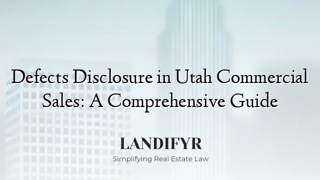 Defects Disclosure in Utah Commercial Sales: A Comprehensive Guide