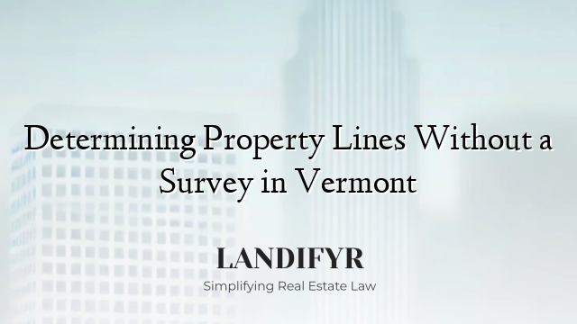 Determining Property Lines Without a Survey in Vermont