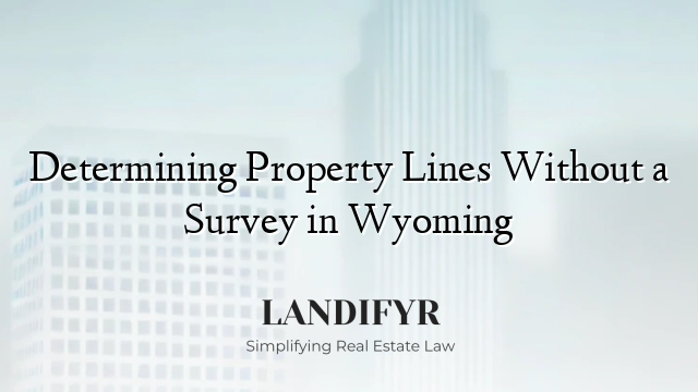 Determining Property Lines Without a Survey in Wyoming