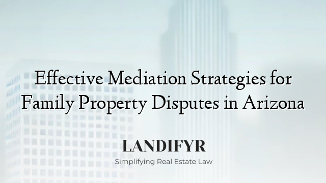 Effective Mediation Strategies for Family Property Disputes in Arizona