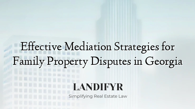 Effective Mediation Strategies for Family Property Disputes in Georgia