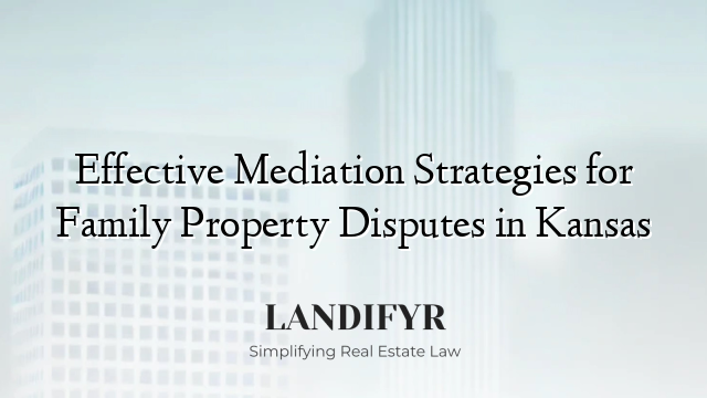 Effective Mediation Strategies for Family Property Disputes in Kansas
