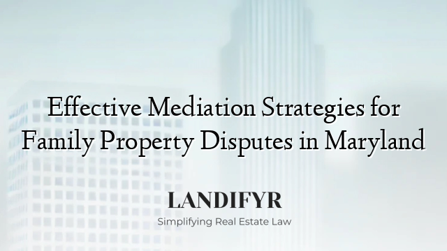 Effective Mediation Strategies for Family Property Disputes in Maryland