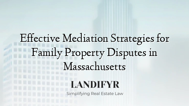 Effective Mediation Strategies for Family Property Disputes in Massachusetts