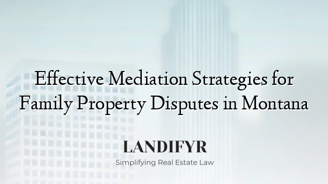 Effective Mediation Strategies for Family Property Disputes in Montana