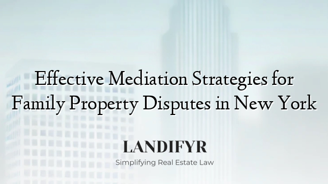 Effective Mediation Strategies for Family Property Disputes in New York