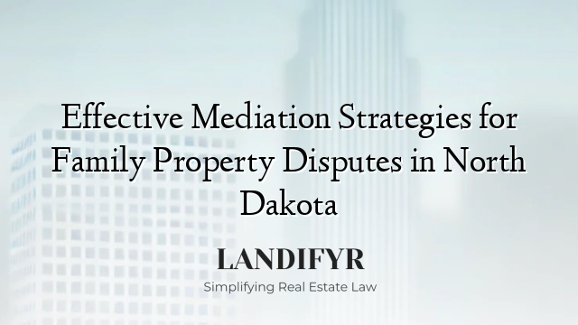 Effective Mediation Strategies for Family Property Disputes in North Dakota