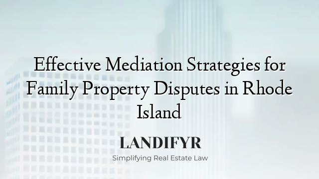 Effective Mediation Strategies for Family Property Disputes in Rhode Island