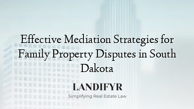 Effective Mediation Strategies for Family Property Disputes in South Dakota