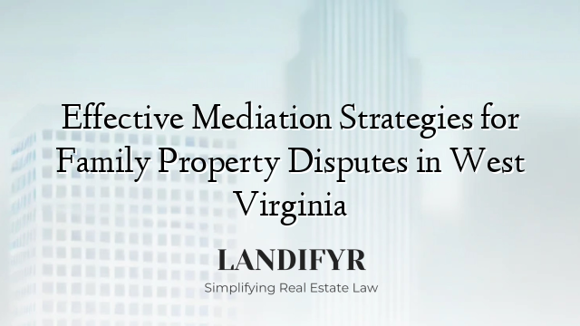 Effective Mediation Strategies for Family Property Disputes in West Virginia