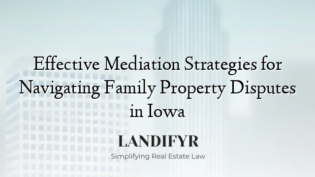 Effective Mediation Strategies for Navigating Family Property Disputes in Iowa