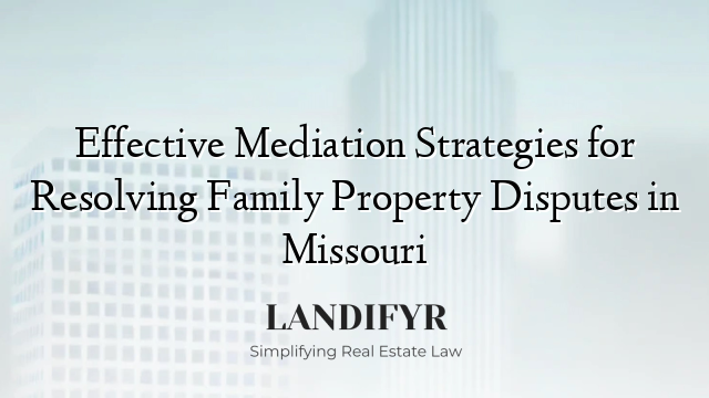 Effective Mediation Strategies for Resolving Family Property Disputes in Missouri