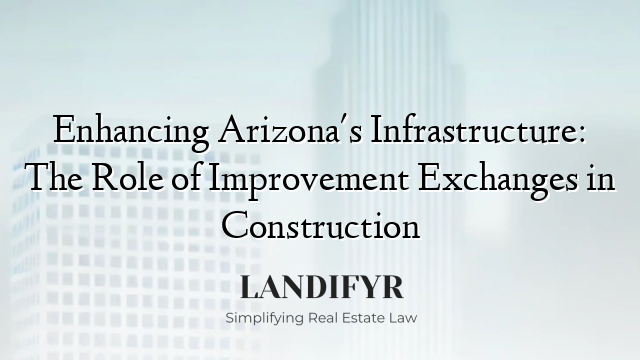 Enhancing Arizona's Infrastructure: The Role of Improvement Exchanges in Construction