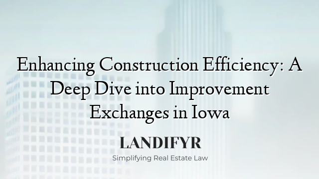 Enhancing Construction Efficiency: A Deep Dive into Improvement Exchanges in Iowa
