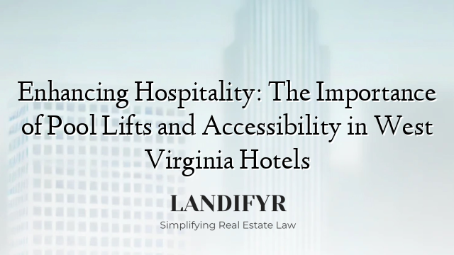 Enhancing Hospitality: The Importance of Pool Lifts and Accessibility in West Virginia Hotels