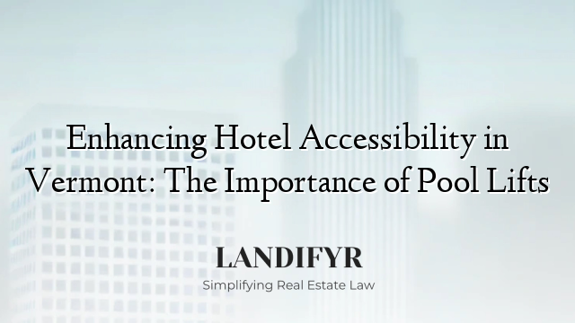 Enhancing Hotel Accessibility in Vermont: The Importance of Pool Lifts