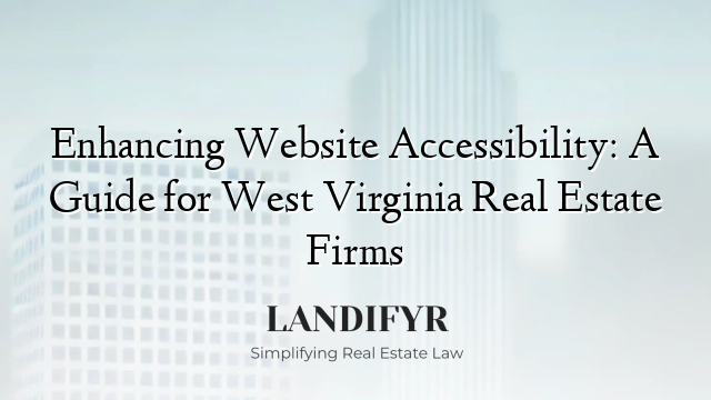 Enhancing Website Accessibility: A Guide for West Virginia Real Estate Firms