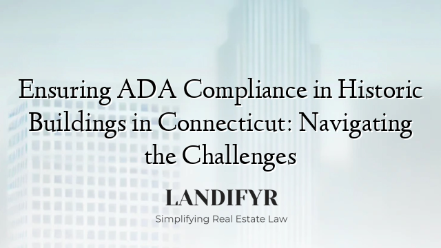 Ensuring ADA Compliance in Historic Buildings in Connecticut: Navigating the Challenges