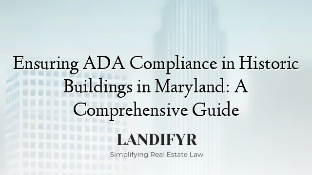Ensuring ADA Compliance in Historic Buildings in Maryland: A Comprehensive Guide