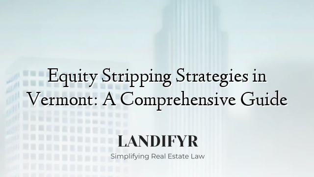 Equity Stripping Strategies in Vermont: A Comprehensive Guide