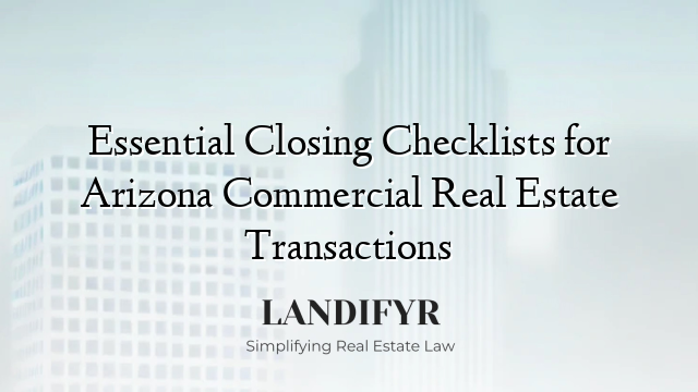 Essential Closing Checklists for Arizona Commercial Real Estate Transactions