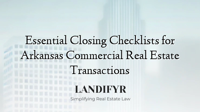 Essential Closing Checklists for Arkansas Commercial Real Estate Transactions