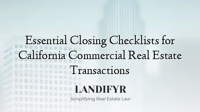 Essential Closing Checklists for California Commercial Real Estate Transactions