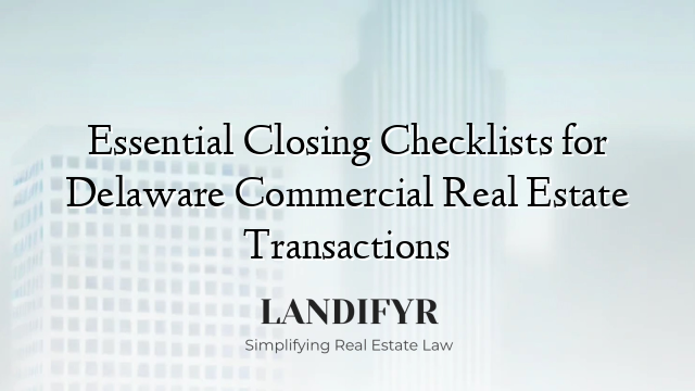 Essential Closing Checklists for Delaware Commercial Real Estate Transactions