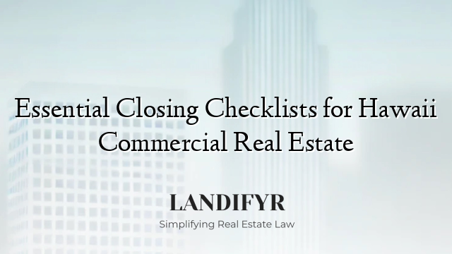 Essential Closing Checklists for Hawaii Commercial Real Estate