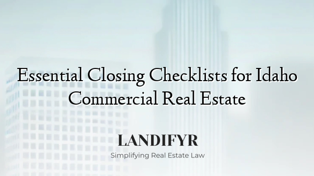 Essential Closing Checklists for Idaho Commercial Real Estate