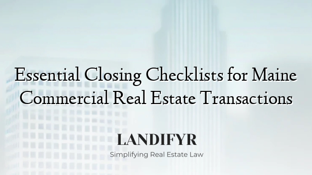 Essential Closing Checklists for Maine Commercial Real Estate Transactions