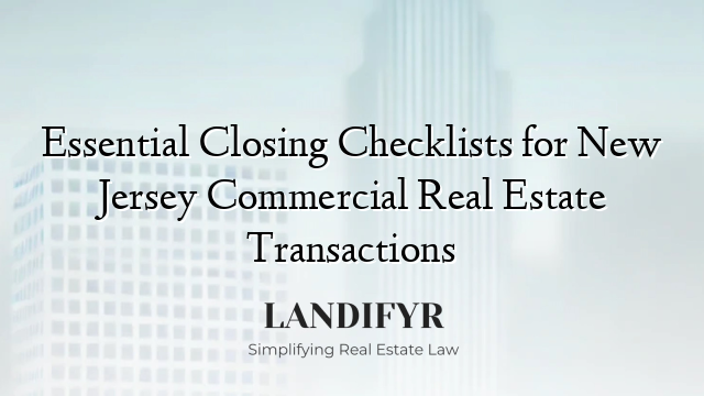 Essential Closing Checklists for New Jersey Commercial Real Estate Transactions