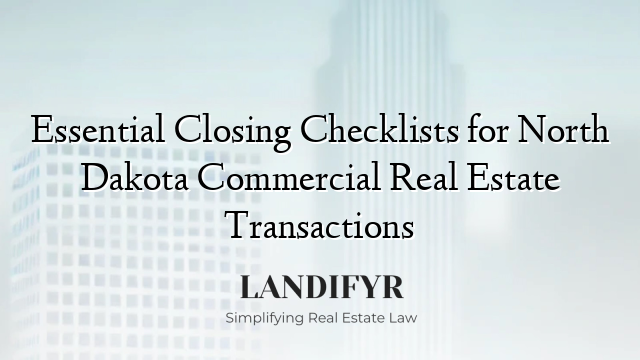 Essential Closing Checklists for North Dakota Commercial Real Estate Transactions