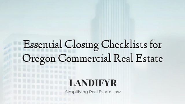 Essential Closing Checklists for Oregon Commercial Real Estate