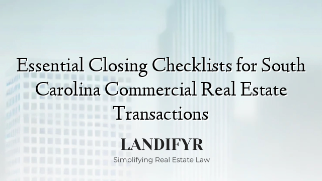 Essential Closing Checklists for South Carolina Commercial Real Estate Transactions