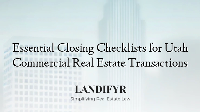 Essential Closing Checklists for Utah Commercial Real Estate Transactions