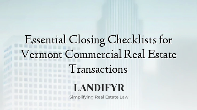 Essential Closing Checklists for Vermont Commercial Real Estate Transactions