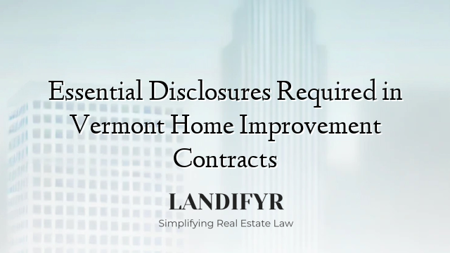 Essential Disclosures Required in Vermont Home Improvement Contracts