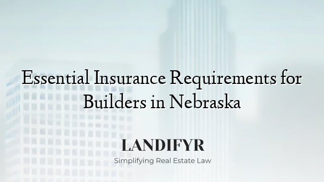 Essential Insurance Requirements for Builders in Nebraska