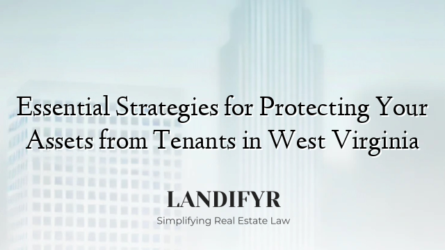 Essential Strategies for Protecting Your Assets from Tenants in West Virginia