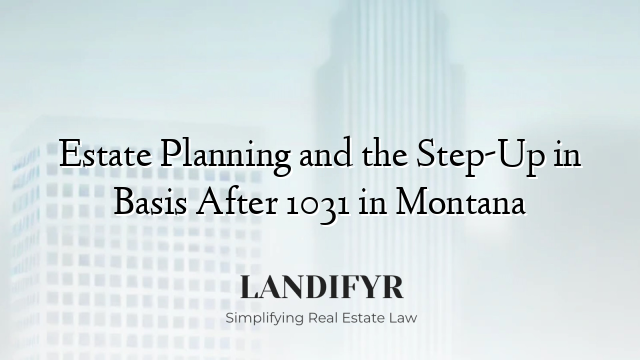 Estate Planning and the Step-Up in Basis After 1031 in Montana
